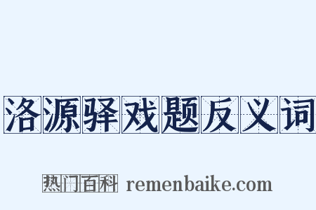 洛源驿戏题反义词是什么意思的图片